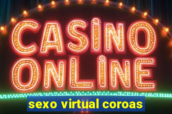 sexo virtual coroas