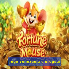 jogo venezuela e uruguai