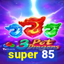 super 85