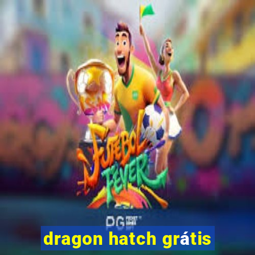 dragon hatch grátis