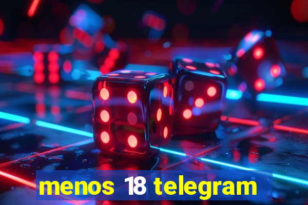 menos 18 telegram