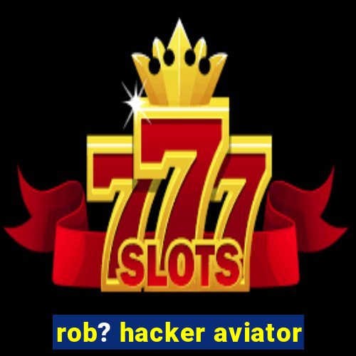 rob? hacker aviator