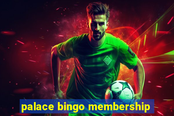 palace bingo membership