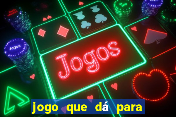 jogo que dá para ganhar dinheiro