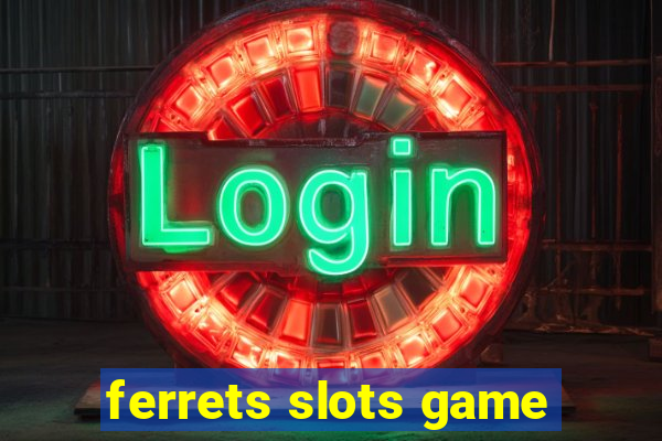 ferrets slots game