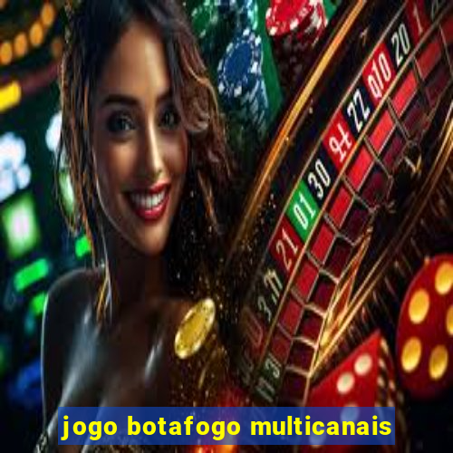 jogo botafogo multicanais