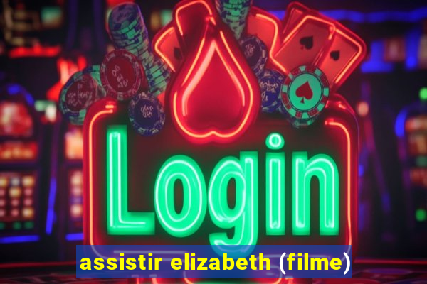 assistir elizabeth (filme)