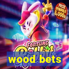 wood bets