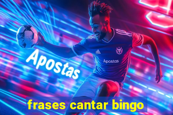 frases cantar bingo