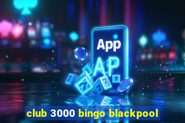 club 3000 bingo blackpool