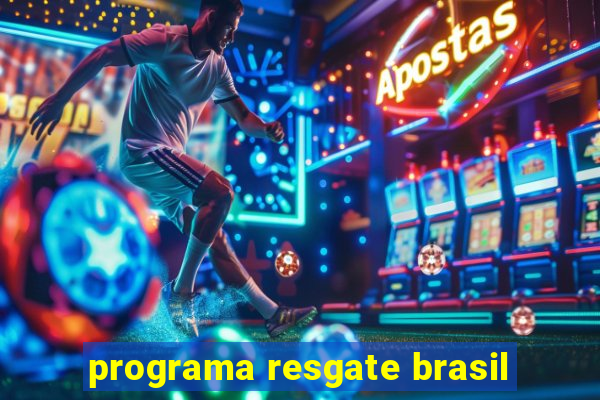 programa resgate brasil