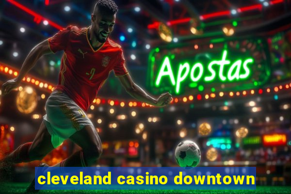 cleveland casino downtown