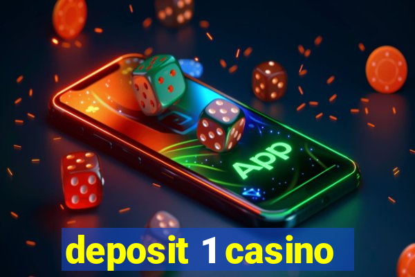 deposit 1 casino