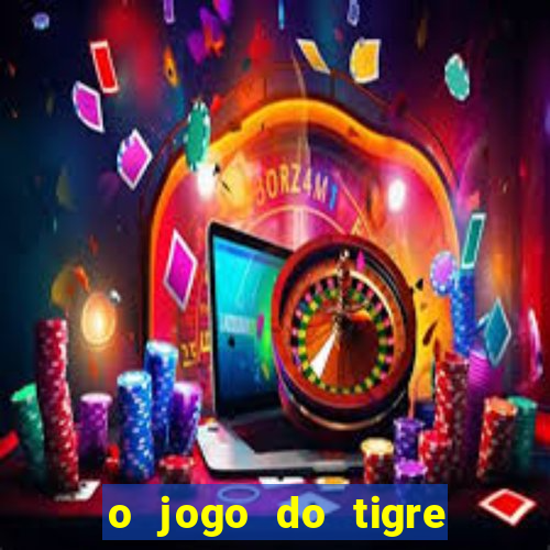 o jogo do tigre que ganha dinheiro