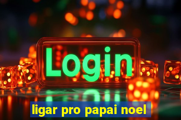 ligar pro papai noel