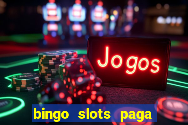 bingo slots paga mesmo ou n?o