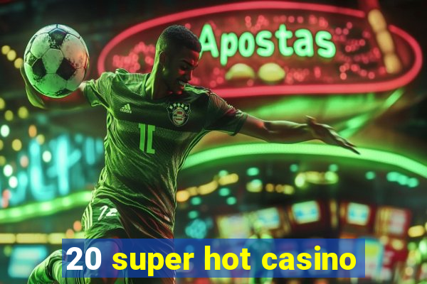 20 super hot casino