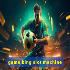 game king slot machine