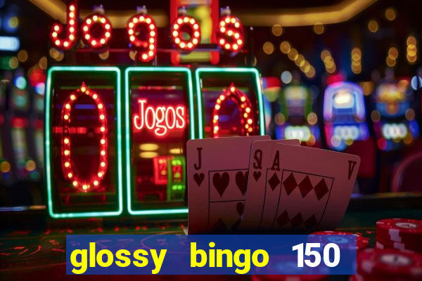 glossy bingo 150 free spins