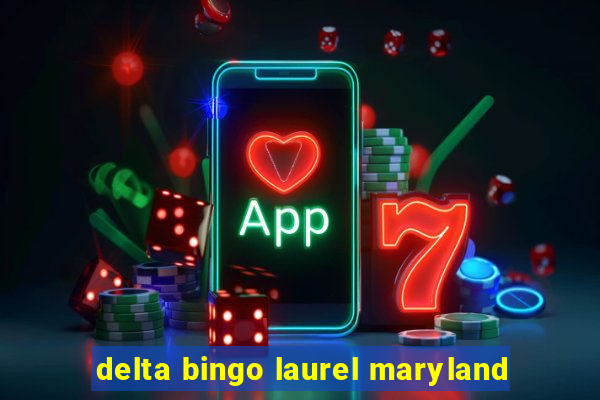 delta bingo laurel maryland