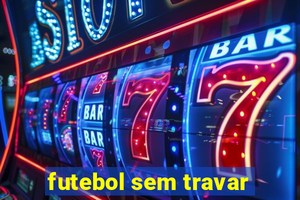 futebol sem travar