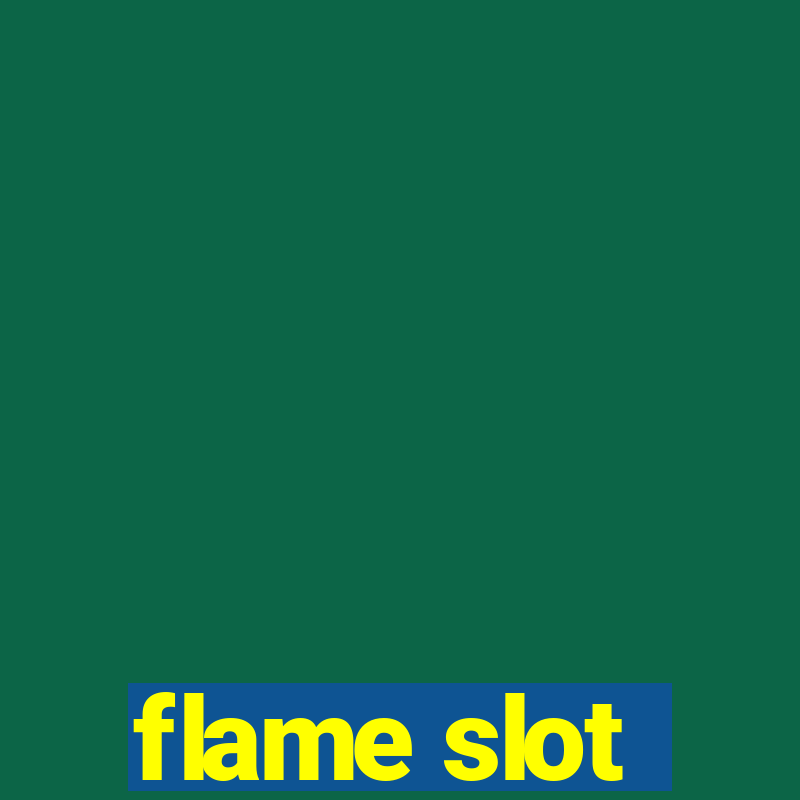 flame slot