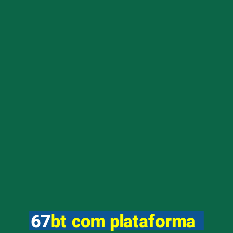 67bt com plataforma