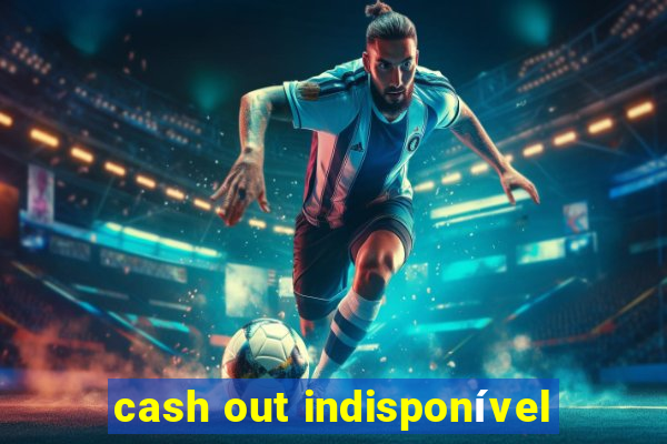 cash out indisponível