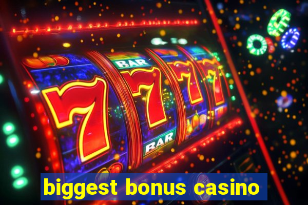 biggest bonus casino