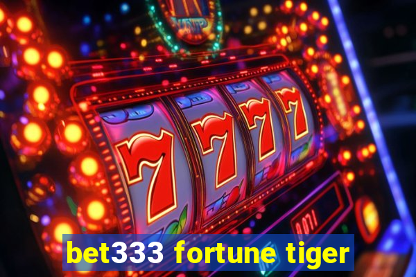 bet333 fortune tiger