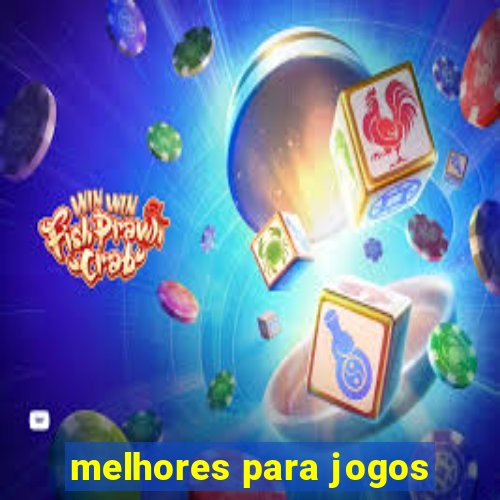 melhores para jogos