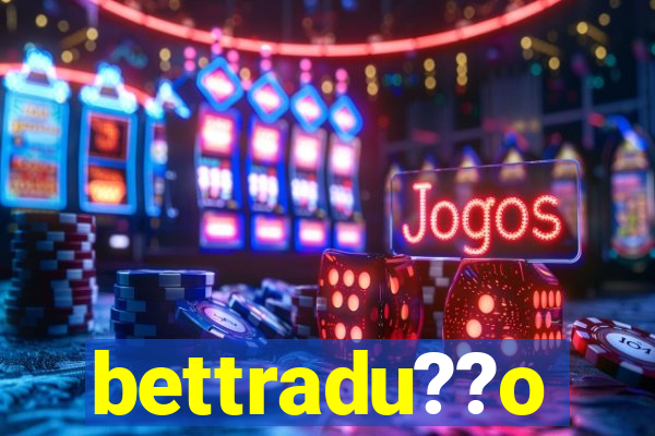 bettradu??o