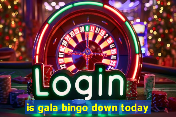 is gala bingo down today