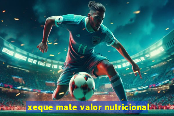 xeque mate valor nutricional