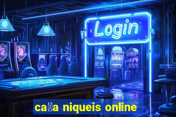 ca莽a niqueis online