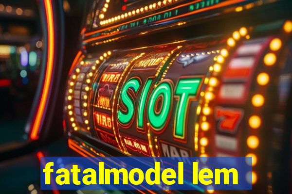 fatalmodel lem