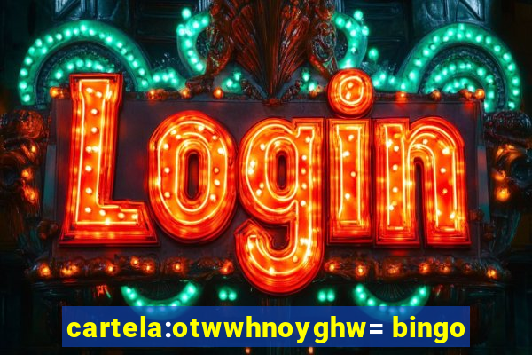 cartela:otwwhnoyghw= bingo