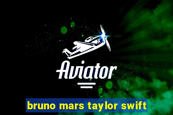 bruno mars taylor swift