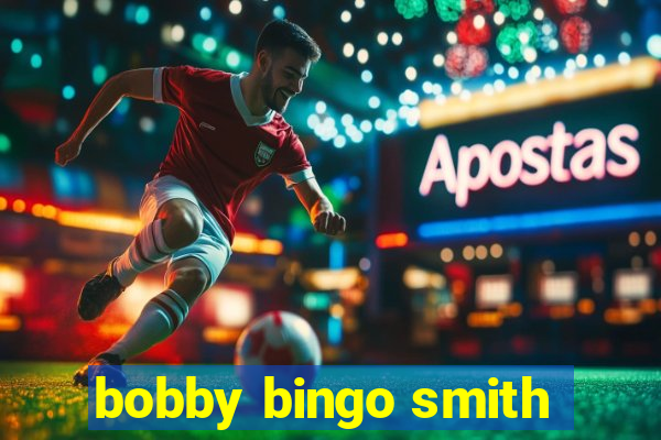 bobby bingo smith