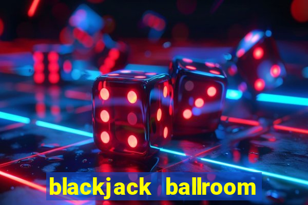 blackjack ballroom online casino