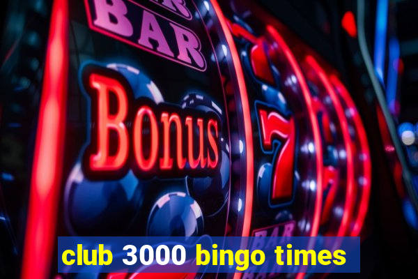 club 3000 bingo times