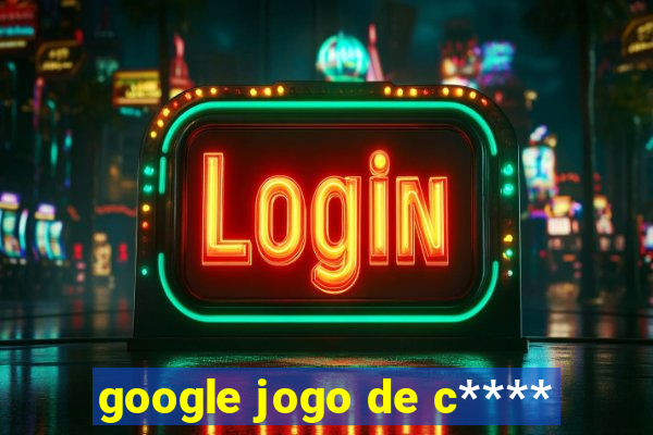 google jogo de c****