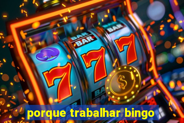 porque trabalhar bingo