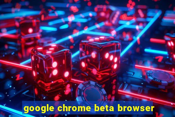 google chrome beta browser