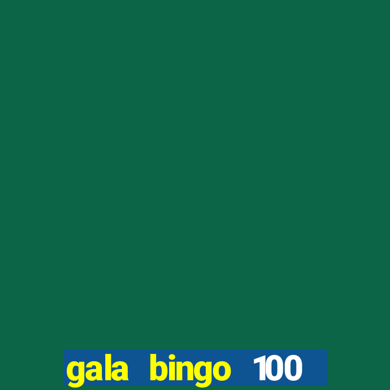 gala bingo 100 free spins