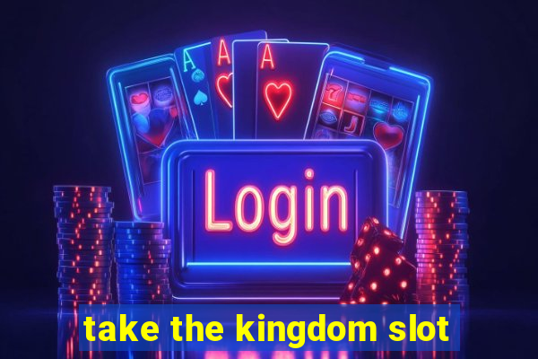 take the kingdom slot