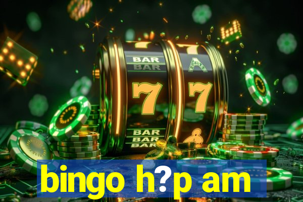 bingo h?p am