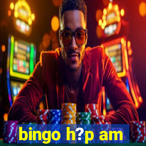 bingo h?p am