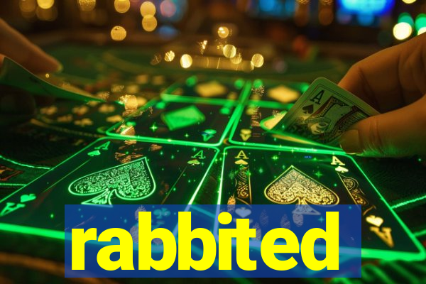 rabbited