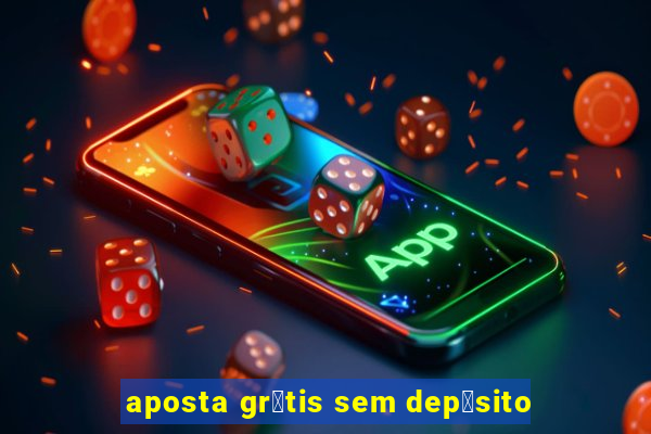 aposta gr谩tis sem dep贸sito